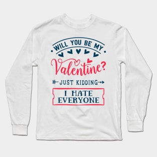 Will You Be My Valentine Just Kidding I Hate Everyone Long Sleeve T-Shirt